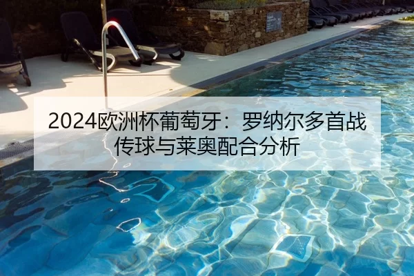 2024欧洲杯葡萄牙：罗纳尔多首战传球与莱奥配合分析